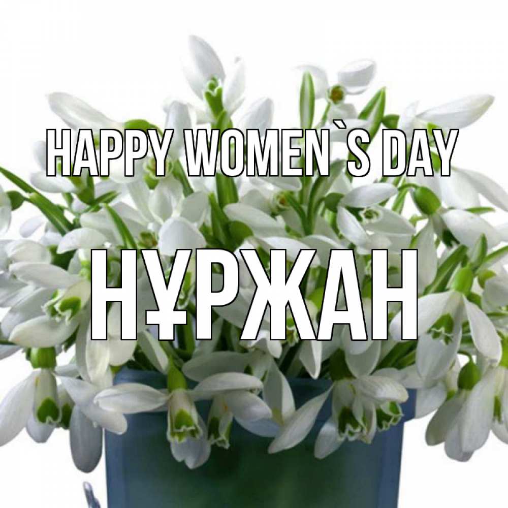 Greetings card с именем, НҰРЖАН happy women`s day цветы к международному женскому дню Greetings with text for free download 